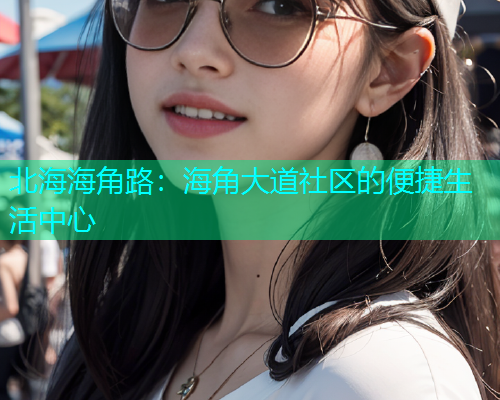 北海海角路：海角大道社区的便捷生活中心