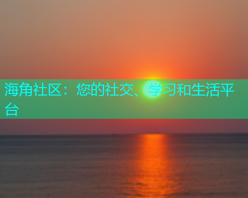 海角社区：您的社交、学习和生活平台
