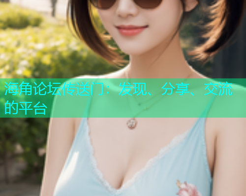 海角论坛传送门：发现、分享、交流的平台