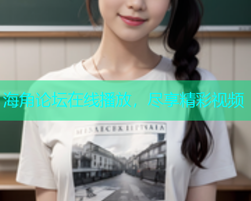 海角论坛在线播放，尽享精彩视频