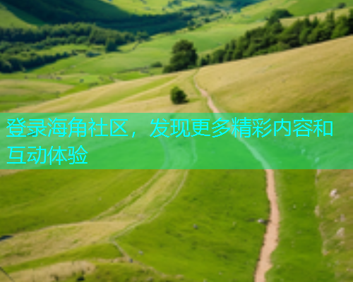 登录海角社区，发现更多精彩内容和互动体验