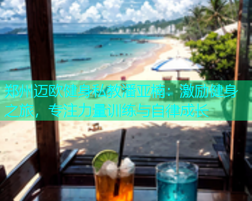 郑州迈欧健身私教潘亚楠：激励健身之旅，专注力量训练与自律成长