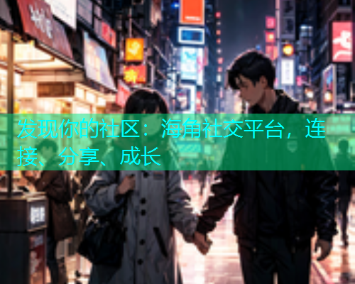 发现你的社区：海角社交平台，连接、分享、成长