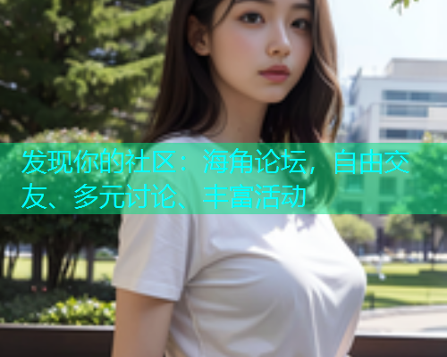 发现你的社区：海角论坛，自由交友、多元讨论、丰富活动