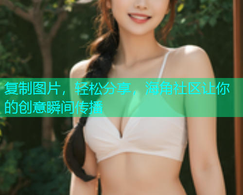 复制图片，轻松分享，海角社区让你的创意瞬间传播
