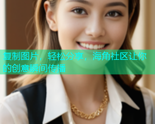 复制图片，轻松分享，海角社区让你的创意瞬间传播