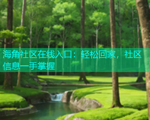 海角社区在线入口：轻松回家，社区信息一手掌握