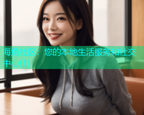 海角社区：您的本地生活服务和社交中心(1)