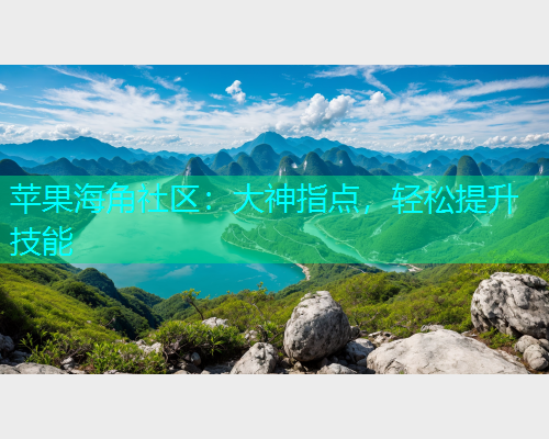 苹果海角社区：大神指点，轻松提升技能