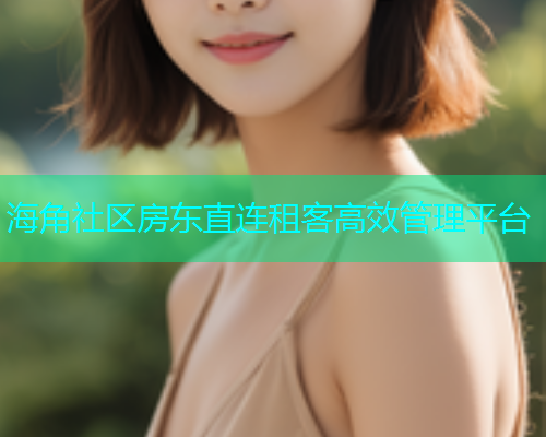 海角社区房东直连租客高效管理平台
