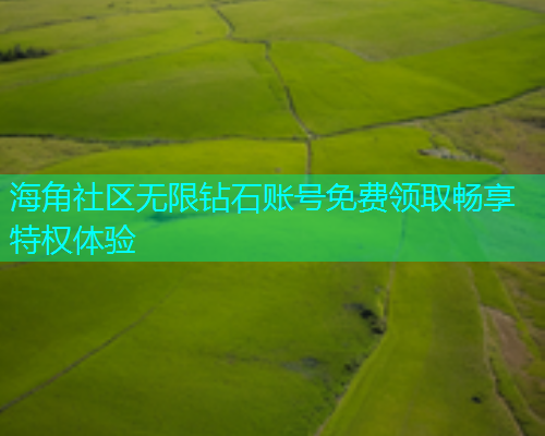 海角社区无限钻石账号免费领取畅享特权体验